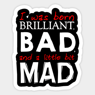 Born Brilliant Bad and a little bit Mad Sticker